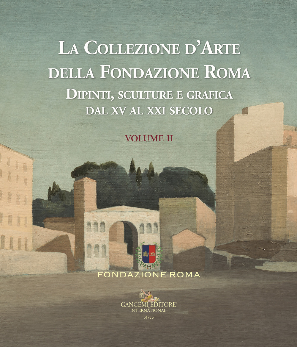 La collezione d'arte della Fondazione Roma. Dipinti, sculture e grafica dal XV al XXI secolo. Vol. 2