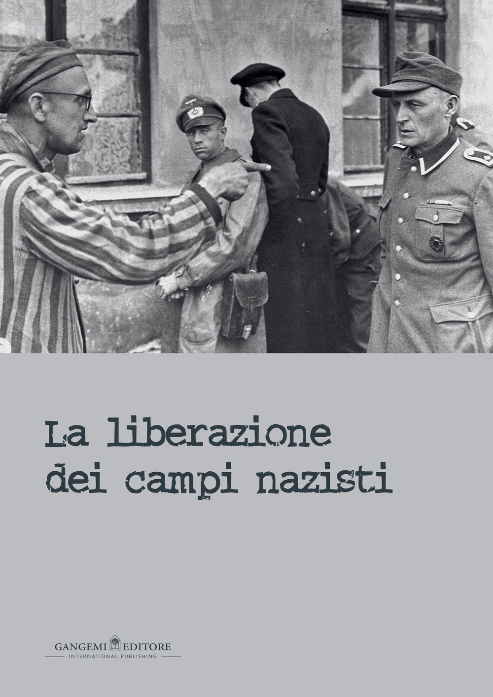 La liberazione dei campi nazisti. Catalogo della mostra (Roma, 28 gennaio-15 marzo 2015)