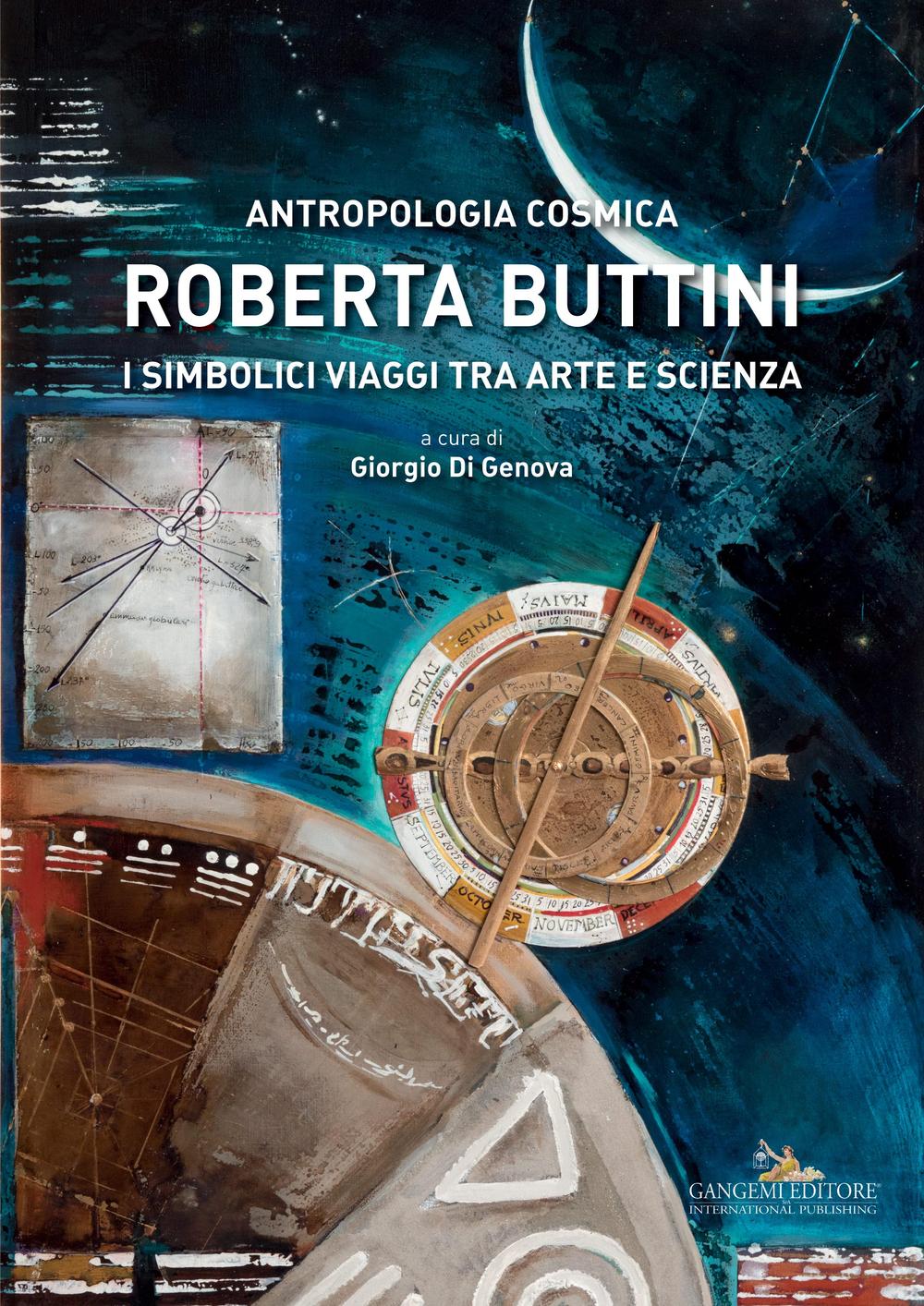 Roberta Buttini. Antropologia cosmica. I simbolici viaggi tra arte e scienza