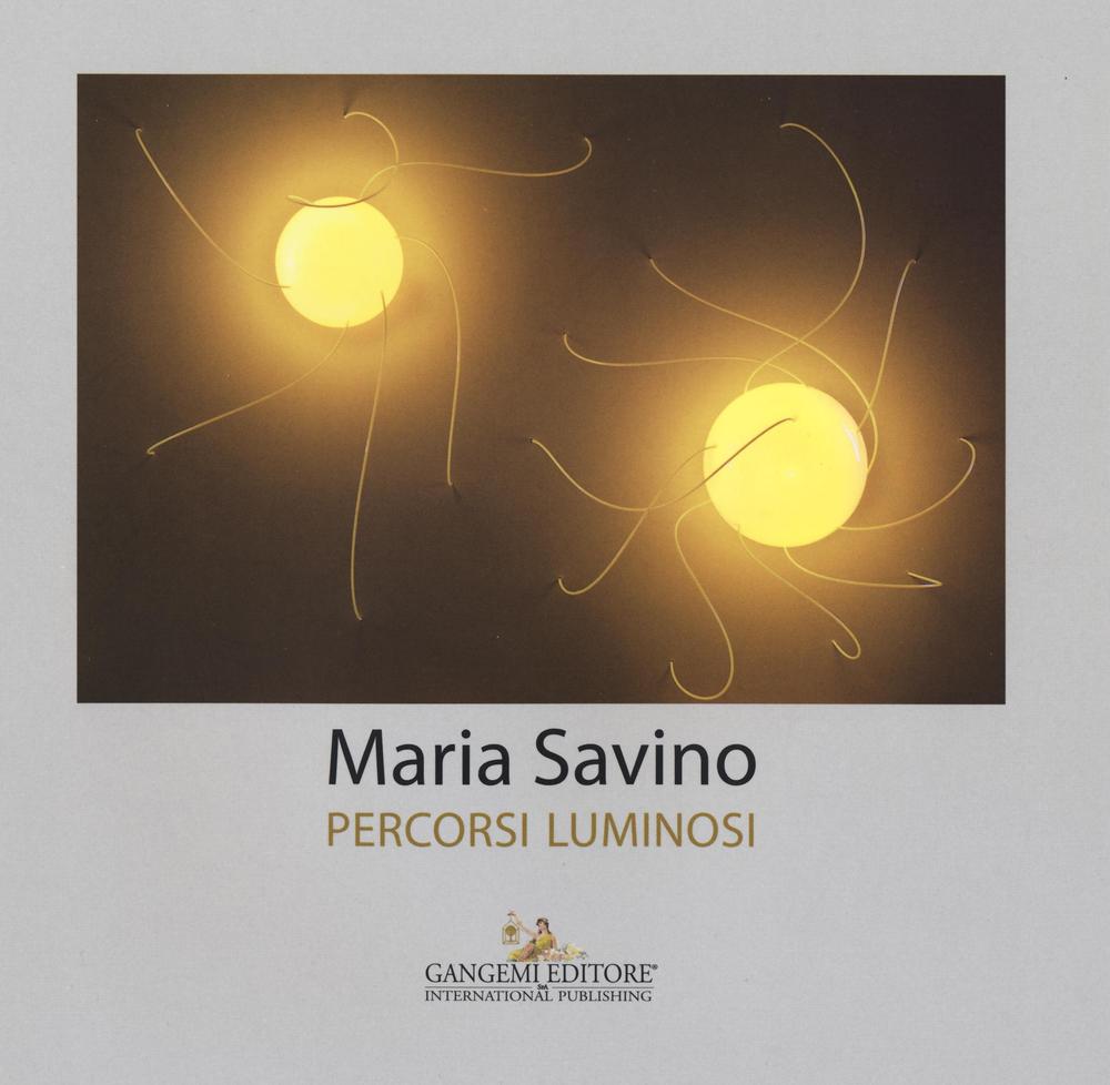 Maria Savino. Percorsi luminosi