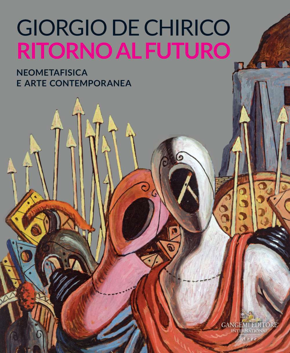 Giorgio de Chirico. Ritorno al futuro. Neometafisica e arte contemporanea. Catalogo della mostra (Torino, 18 aprile-25 agosto 2019)