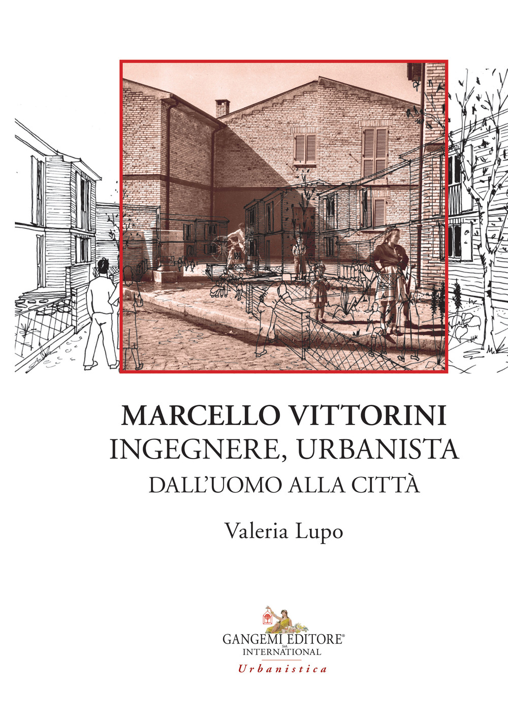 Marcello Vittorini. Ingegnere, urbanista. Dall'uomo alla città