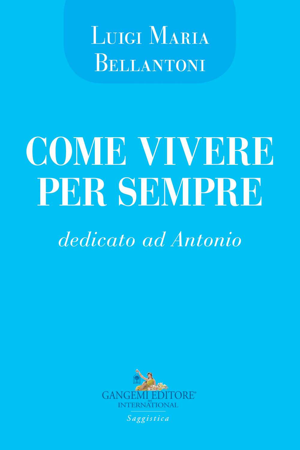 Come vivere per sempre. Dedicato ad Antonio