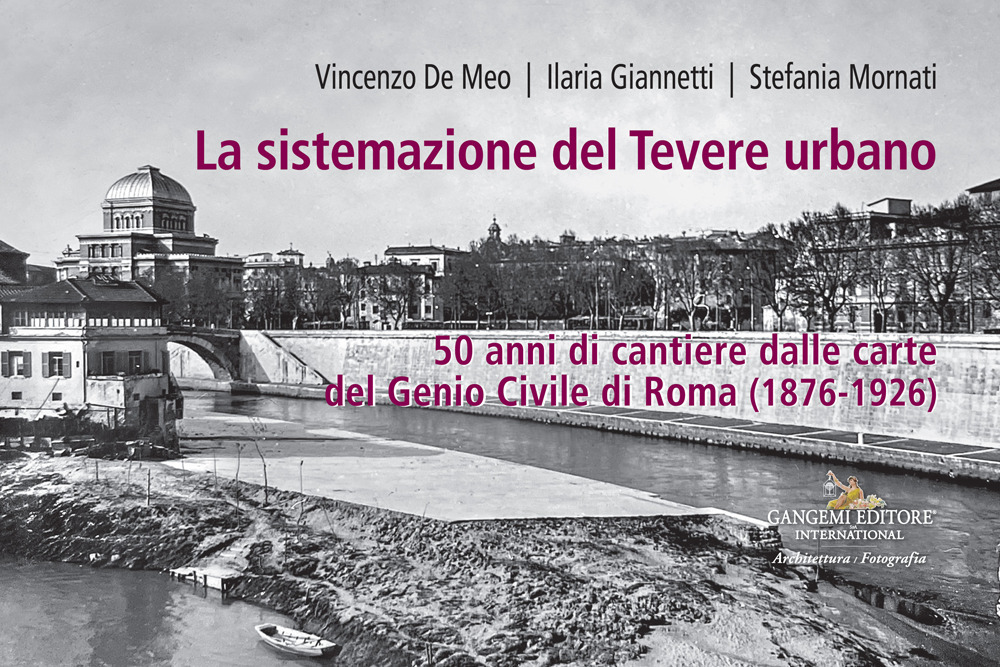 La sistemazione del Tevere urbano. 50 anni di cantiere dalle carte del Genio Civile di Roma (1876-1926). Catalogo della mostra (Roma, 8 ottobre-15 dicembre 2022)