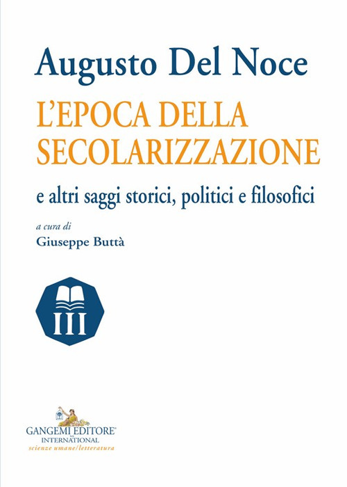 Augusto del Noce. L'epoca della secolarizzazione e altri saggi storici, politici e filosofici