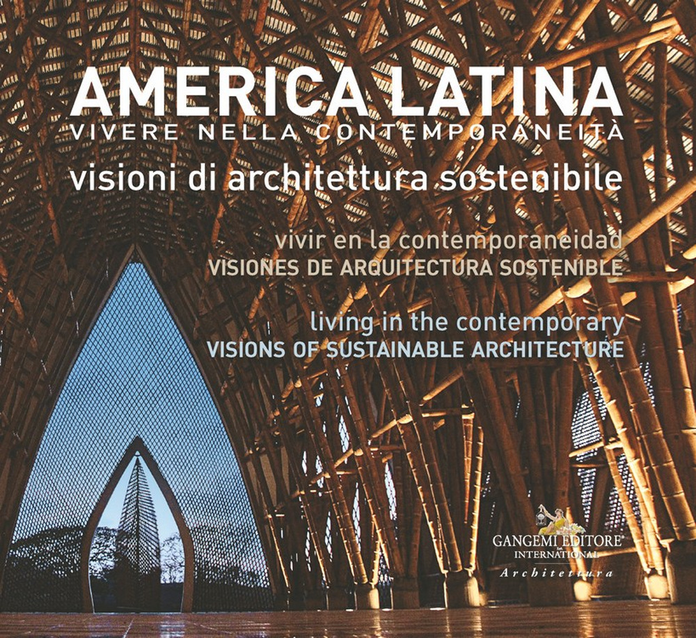 America latina. Vivere nella contemporaneità. Visioni di architettura sostenibile-América Latina. Vivir en la contemporaneidad. Visiones de arquitectura sostenible-Latin America. Living in the Contemporary. Visions of sustainable architecture