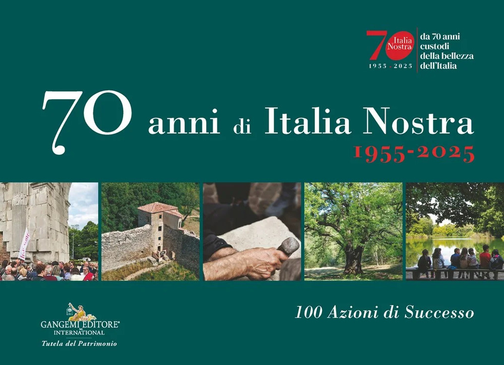 70 anni di Italia Nostra. 1955-2025. 100 azioni di successo