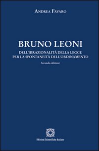 Bruno Leoni. Dell'irrazionalità della legge per la spontaneità dell'ordinamento