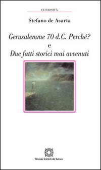 Gerusalemme 70 d.C. Perché? E due fatti storici mai avvenuti