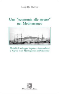 Una «economia alle strette» nel Mediterraneo. Modelli di sviluppo, imprese e imprenditori a Napoli e nel Mezzogiorno nell'Ottocento