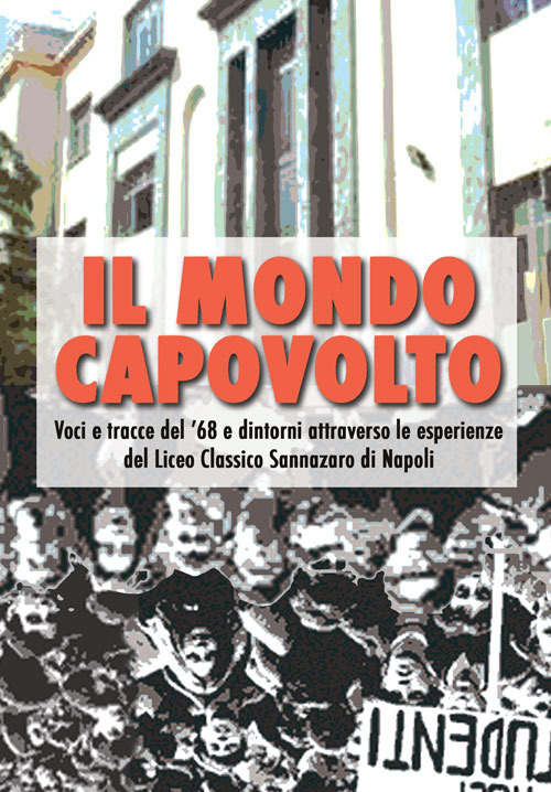 Il mondo capovolto. Voci e tracce del '68 e dintorni attraverso le esperienze del Liceo Classico Sannazaro di Napoli