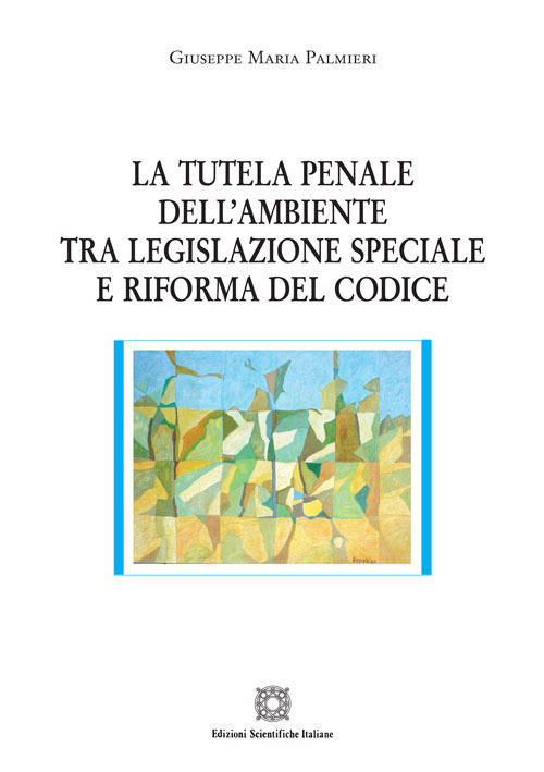 La tutela penale dell'ambiente tra legislazione speciale e riforma del codice