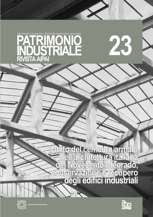 Patrimonio industriale. Vol. 23: Il mito del cemento armato nell'architettura italiana del Novecento: degrado, conservazione e recupero degli edifici industriali