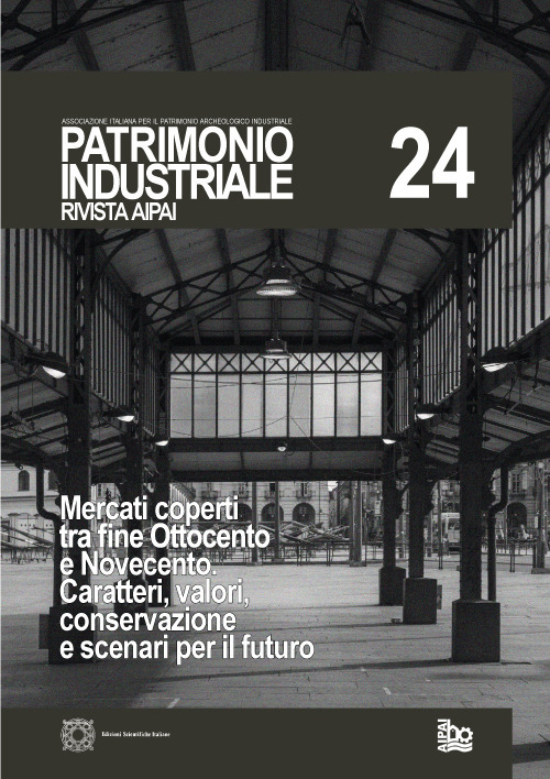 Patrimonio industriale. Vol. 24: Mercati coperti tra fine Ottocento e Novecento Caratteri, valori, conservazione e scenari per il futuro