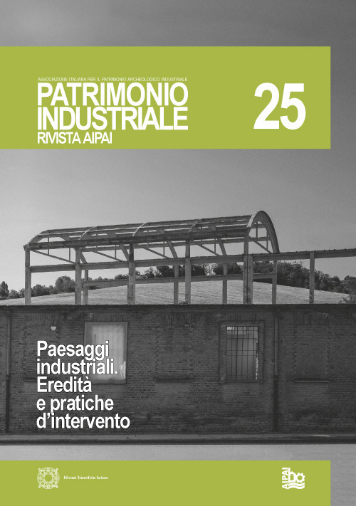 Patrimonio industriale. Vol. 25: Paesaggi industriali. Eredità e pratiche d'intervento