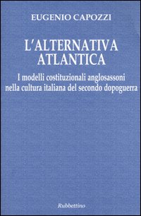 L'alternativa atlantica. I modelli costituzionali anglosassoni nella cultura italiana del secondo dopoguerra