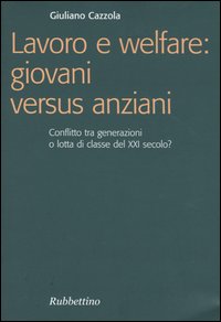Lavoro e welfare: giovani versus anziani. Conflitto tra generazioni o lotta di classe del XXI secolo?