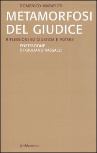 Metamorfosi del giudice. Riflessioni su giustizia e potere