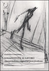 Soggettività al lavoro. Operai italiani e inglesi nel post-fordismo