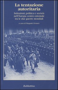 La tentazione autoritaria. Istituzioni, politica e società nell'Europa centro-orientale tra le due guerre mondiali