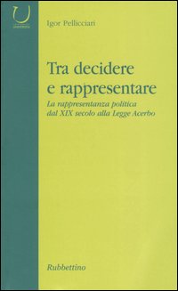Tra decidere e rappresentare. La rappresentanza politica dal XIX secolo alla Legge Acerbo