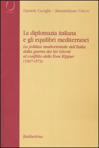 La diplomazia italiana e gli equilibri mediterranei. La politica mediorientale dell'Italia dalla guerra dei Sei Giorni al conflitto dello Yom Kippur