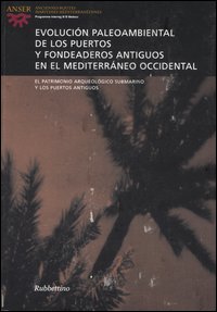 Evolución paleoambiental de los puertos y fondeaderos antiguos en el Mediterráneo occidental. Atti del seminario (Alicante, 14-15 novembre 2003)