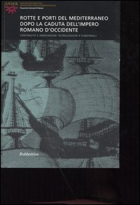 Rotte e porti del Mediterraneo dopo la caduta dell'Impero Romano d'Occidente. Continuità e innovazioni tecnologiche e funzionali