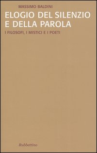 Elogio del silenzio e della parola. I filosofi, i mistici e i poeti