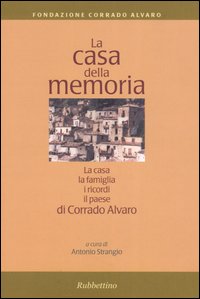 La casa della memoria. La casa, la famiglia, i ricordi, il paese di Corrado Alvaro