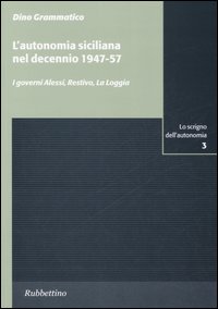 L'autonomia siciliana nel decennio 1947-57. I governi Alessi, Restivo, La Loggia