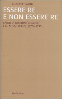 Essere re e non essere re. Carlo di Borbone a Napoli e le attese deluse (1734-1738)