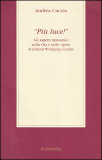 «Più luce!» Gli aspetti massonici nella vita e nelle opere di Johann Wolfgang Goethe