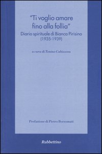 «Ti voglio amare fino alla follia» Diario spirituale di Bianca Pirisino (1935-1939)