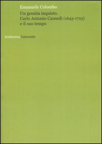 Un gesuita inquieto. Carlo Antonio Casnedi (1643-1725) e il suo tempo