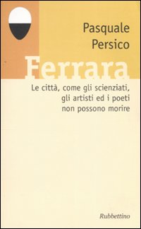 Ferrara. Le città, come gli scienziati, gli artisti ed i poeti non possono morire