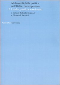 Mutamenti della politica nell'Italia contemporanea. Leader, partiti e movimenti. Vol. 1
