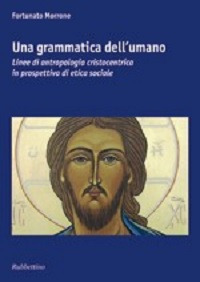 Una grammatica dell'umano. Linee di antropologia cristocentrica in prospettiva di etica sociale