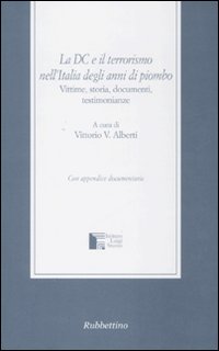 La DC e il terrorismo nell'Italia degli anni di piombo. Vittime, storia, documenti, testimonianze