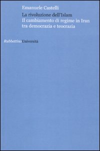 La rivoluzione dell'Islam. Il cambiamento di regime in Iran tra democrazia e teocrazia