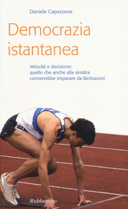 Democrazia istantanea. Velocità e decisione: quello che anche alla sinistra converrebbe imparare da Berlusconi.