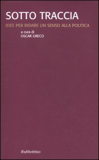 Sotto traccia. Idee per ridare un senso alla politica