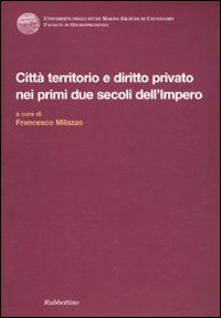 Città territorio e diritto privato nei primi due secoli dell'impero. Atti del Convegno internazionale di diritto romano (Copanello, 5-8 giugno 2002)
