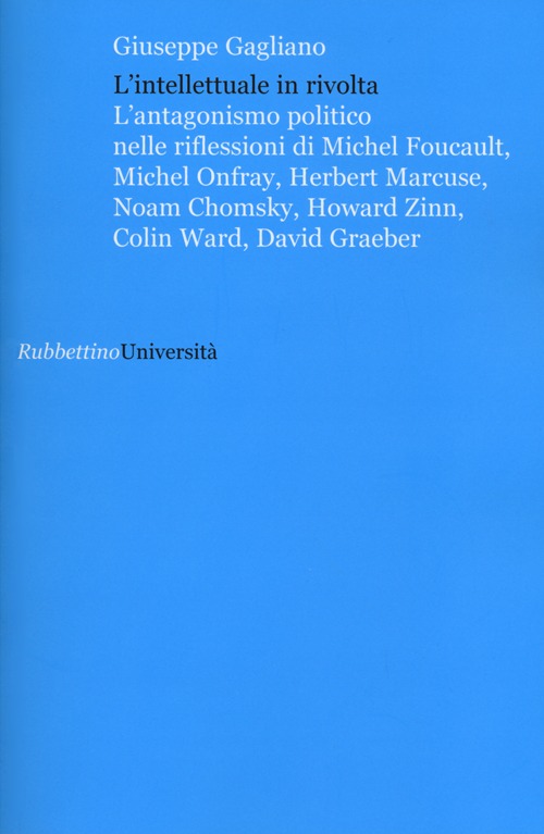 L'intellettuale in rivolta. L'antagonismo politico nelle riflessioni di Michel Foucault, Michel Onfray, Herbert Marcuse, Noam Chomsky, Howard Zinn, Colin Ward...