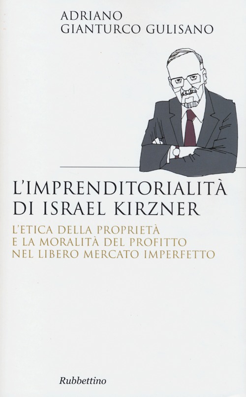 L'imprenditorialita di Israel Kirzner. L'etica della propietà e la moralità del profitto nel libero mercato imperfetto
