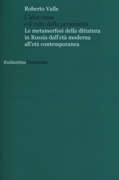 L'idea russa e il culto della personalità. Le metamorfosi della dittatura in Russia dall'età moderna all'età contemporanea