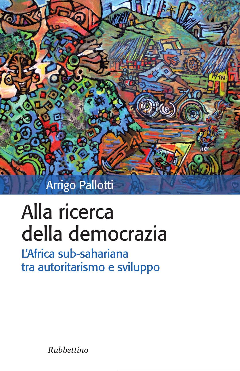 Alla ricerca della democrazia. L'Africa sub-sahariana tra autoritarismo e sviluppo
