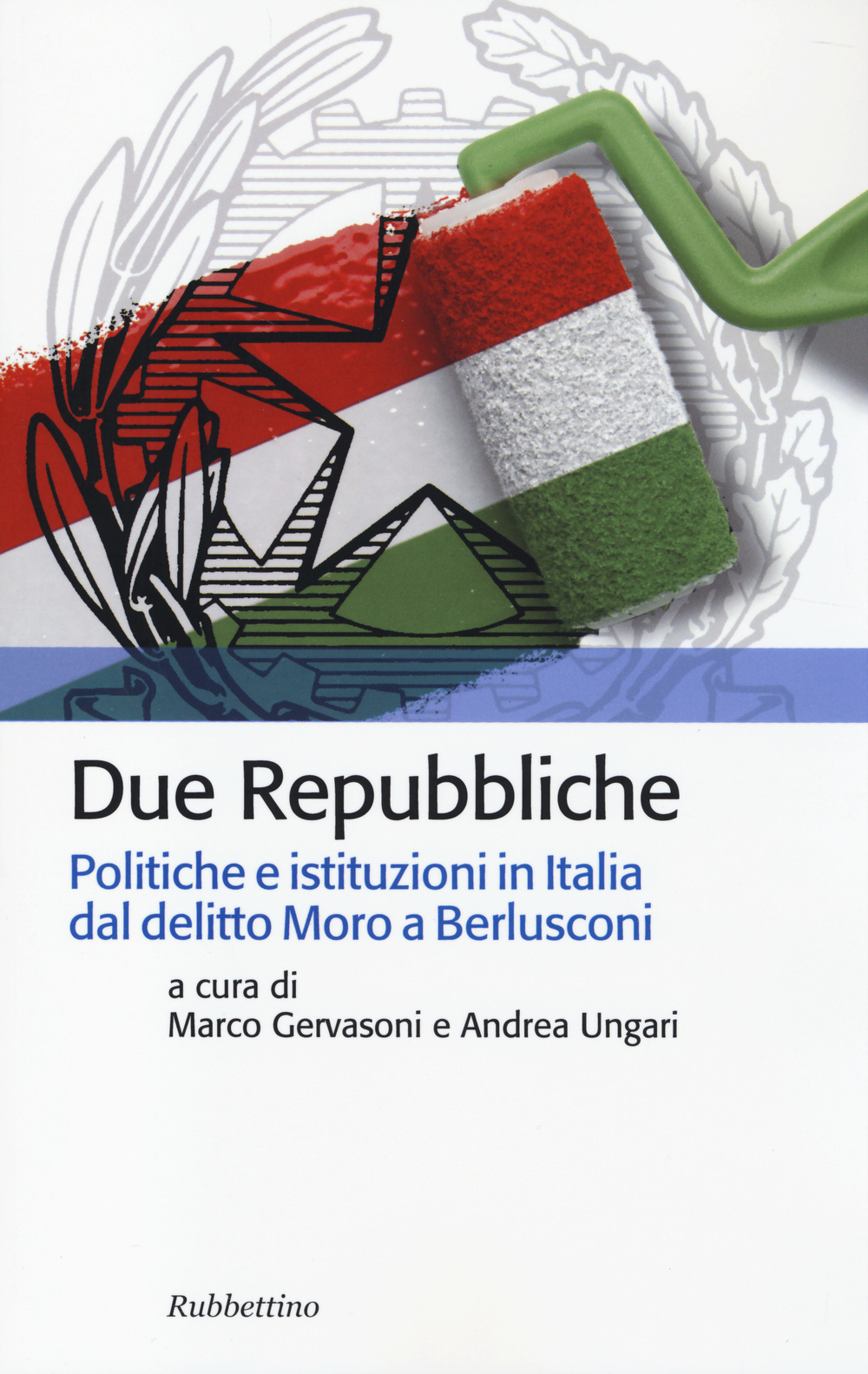 Due Repubbliche. Politiche e istituzioni in Italia dal delitto Moro e Berlusconi