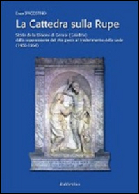 La cattedra sulla rupe. Storia della Diocesi di Gerace (Calabria) dalla soppressione del rito greco al trasferimento della sede (1480-1954)