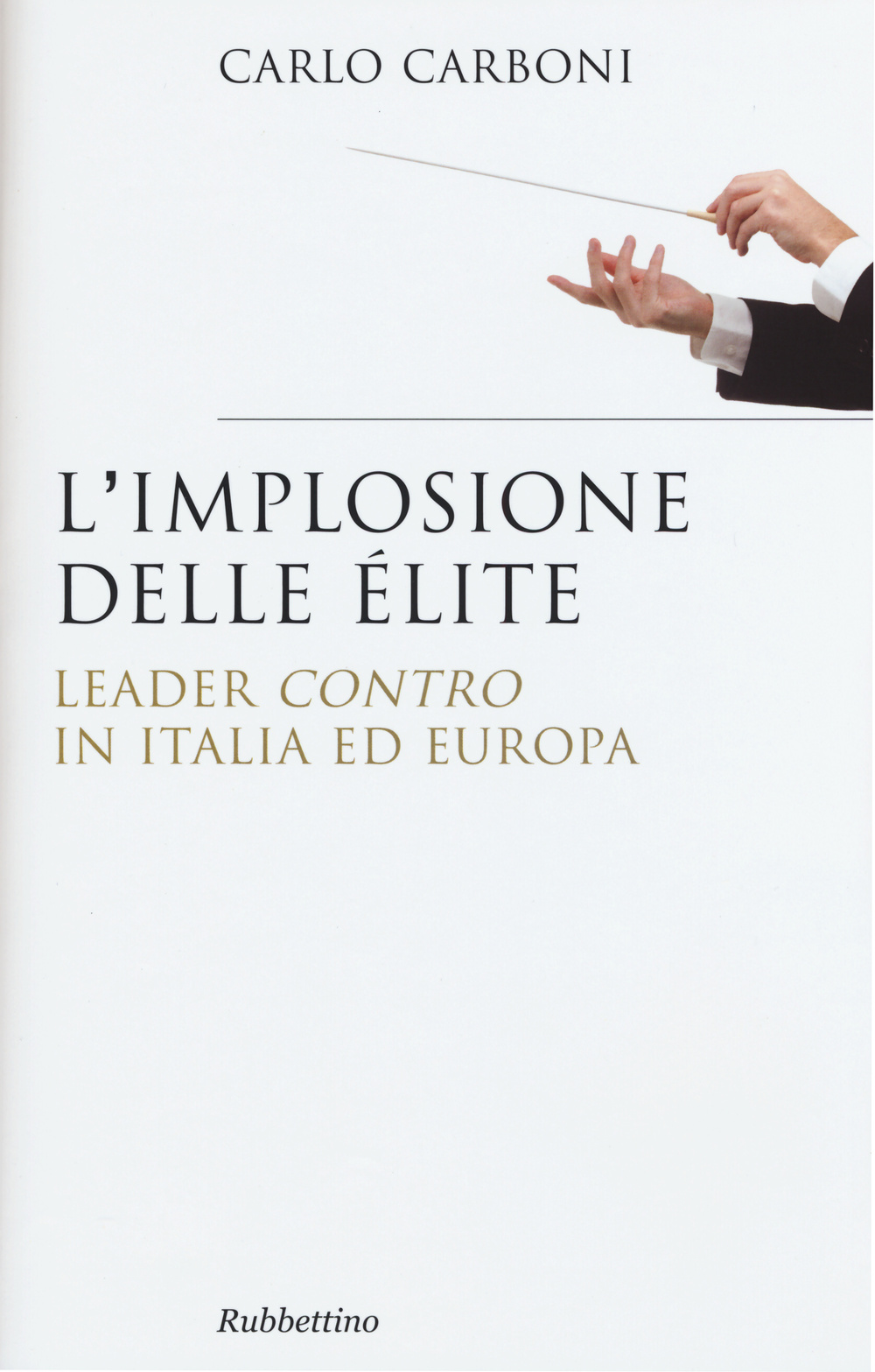 L'implosione delle élite. Leader «contro» in Italia ed Europa